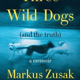 Three Wild Dogs (And The Truth): Markus Zusak