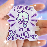 I Am One in A Krillion ~ Sticker