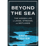 Beyond the Sea: The Hidden Life in Lakes, Streams, and Wetlands
