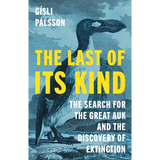 The Last of Its Kind: The Search for the Great Auk and the Discovery of Extinction