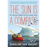 The Sun Is a Compass: My 4,000-Mile Journey Into the Alaskan Wilds