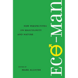 Eco-Man: New Perspectives on Masculinity and Nature