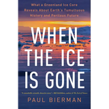 When the Ice Is Gone: What a Greenland Ice Core Reveals about Earth's Tumultuous History and Perilous Future