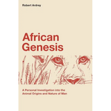 African Genesis: A Personal Investigation into the Animal Origins and Nature of Man