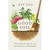 Good Soil: The Education of an Accidental Farmhand