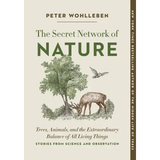 The Secret Network of Nature: Trees, Animals, and the Extraordinary Balance of All Living Things-- Stories from Science and Observation