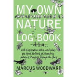 My Own Nature Log Book - With Descriptive Notes, and Ideas for Novel Methods of Recording Nature's Progress Through the Year