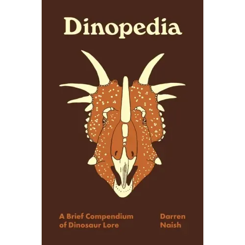 Dinopedia: A Brief Compendium of Dinosaur Lore