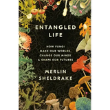 Entangled Life: How Fungi Make Our Worlds, Change Our Minds & Shape Our Futures