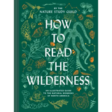 How to Read the Wilderness: An Illustrated Guide to the Natural Wonders of North America