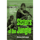 Sisters of the Jungle: The Trailblazing Women Who Shaped the Study of Wild Primates