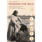 Tending the Wild: Native American Knowledge and the Management of California's Natural Resources