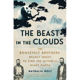 The Beast in the Clouds: The Roosevelt Brothers' Deadly Quest to Find the Mythical Giant Panda