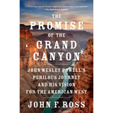 The Promise of the Grand Canyon: John Wesley Powell's Perilous Journey and His Vision for the American West