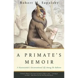 A Primate's Memoir: A Neuroscientist's Unconventional Life Among the Baboons
