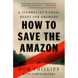 How to Save the Amazon: A Journalist's Fatal Quest for Answers