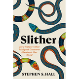 Slither: How Nature's Most Maligned Creatures Illuminate Our World