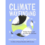 Climate Wayfinding: Healing Ourselves and the Planet We Call Home