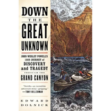 Down the Great Unknown: John Wesley Powell's 1869 Journey of Discovery and Tragedy Through the Grand Canyon