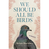 We Should All Be Birds: A Memoir