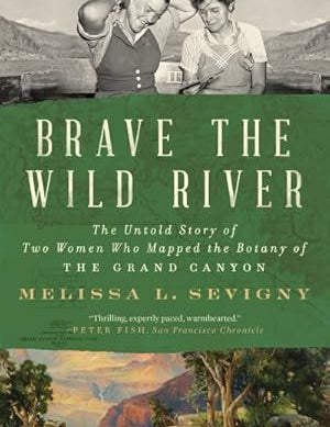 brave the wild river: the untold story of two women who mapped the botany of the grand canyon
