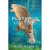 Platypus Matters: The Extraordinary Story of Australian Mammals