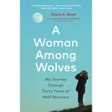A Woman Among Wolves: My Journey Through Forty Years of Wolf Recovery