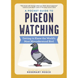 A Pocket Guide to Pigeon Watching: Getting to Know the World's Most Misunderstood Bird