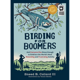 Birding for Boomers: And Everyone Else Brave Enough to Embrace the World's Most Rewarding and Frustrating Activity